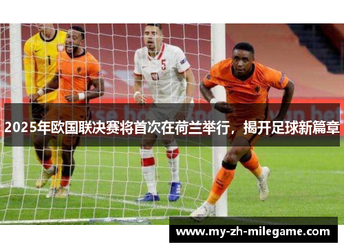 2025年欧国联决赛将首次在荷兰举行，揭开足球新篇章