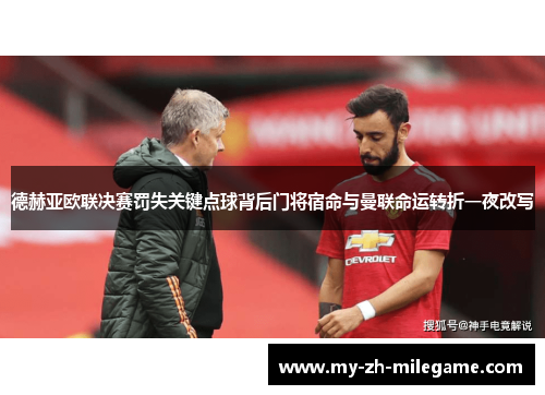 德赫亚欧联决赛罚失关键点球背后门将宿命与曼联命运转折一夜改写 德赫亚欧联决赛罚失关键点球背后门将宿命与曼联命运转折一夜改写