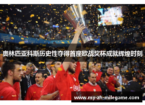 奥林匹亚科斯历史性夺得首座欧战奖杯成就辉煌时刻